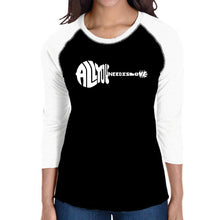 Load image into Gallery viewer, All You Need Is Love - Women&#39;s Raglan Baseball Word Art T-Shirt