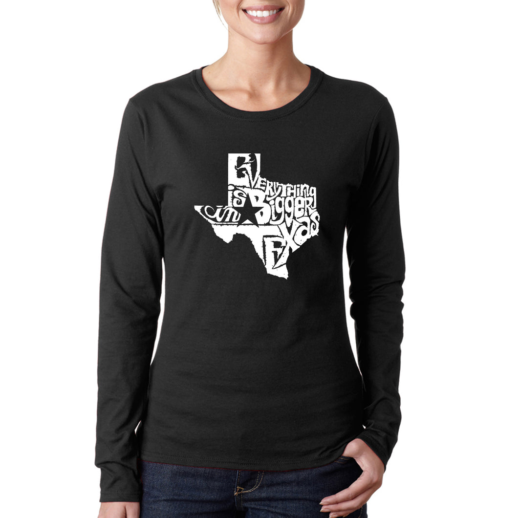 Everything is Bigger in Texas - Women's Word Art Long Sleeve T-Shirt